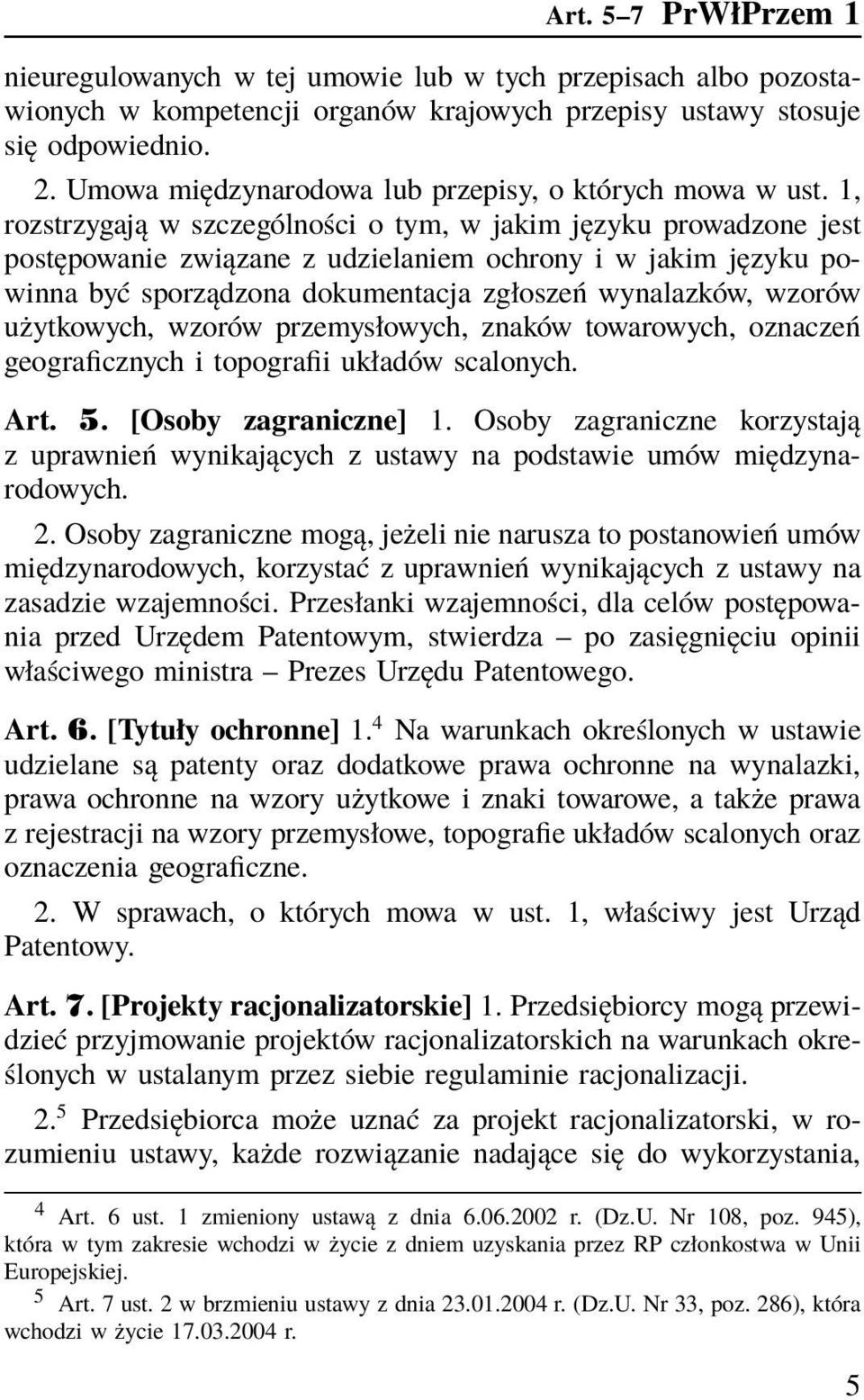 1, rozstrzygają w szczególności o tym, w jakim języku prowadzone jest postępowanie związane z udzielaniem ochrony i w jakim języku powinna być sporządzona dokumentacja zgłoszeń wynalazków, wzorów