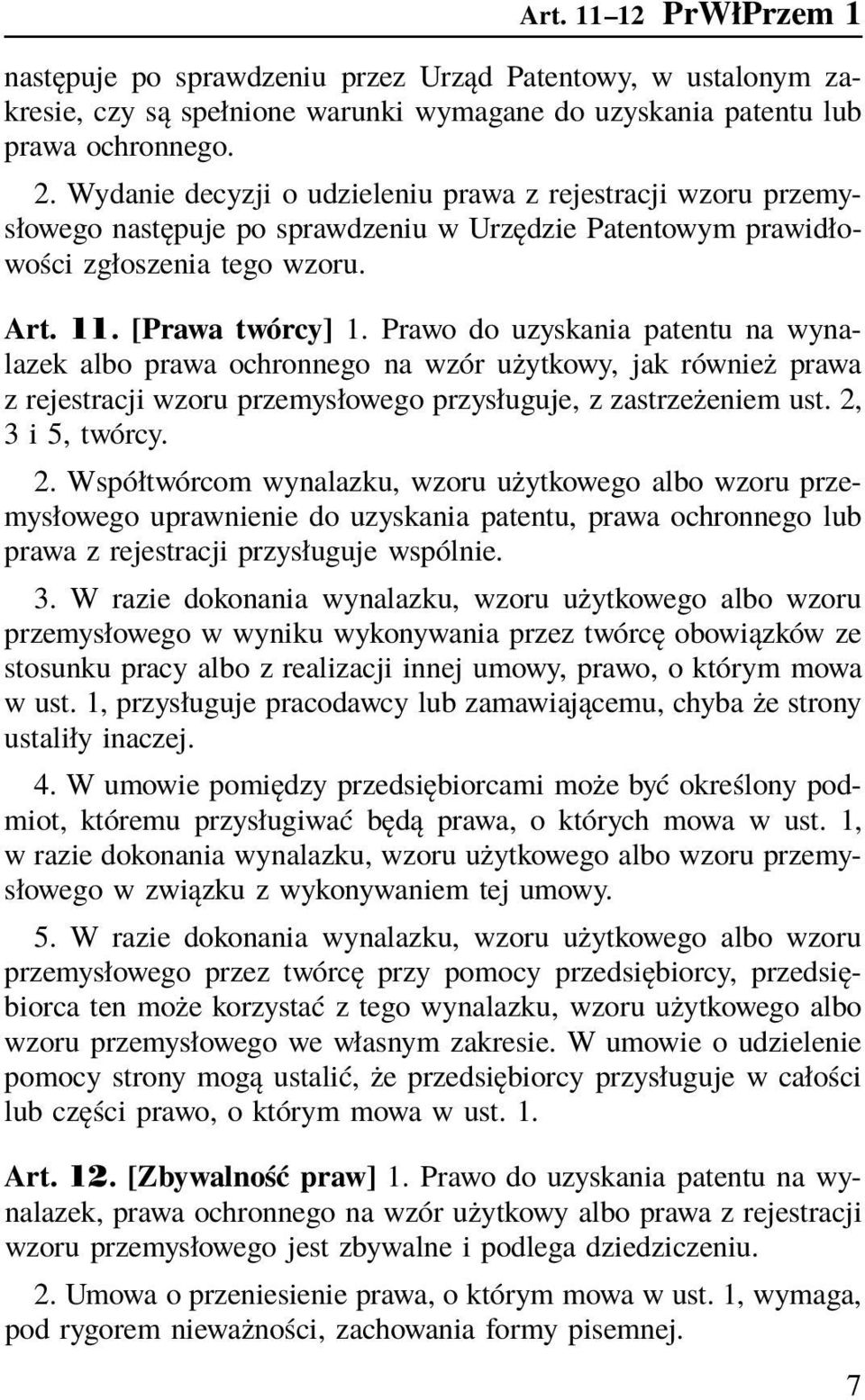 Prawo do uzyskania patentu na wynalazek albo prawa ochronnego na wzór użytkowy, jak również prawa z rejestracji wzoru przemysłowego przysługuje, z zastrzeżeniem ust. 2,