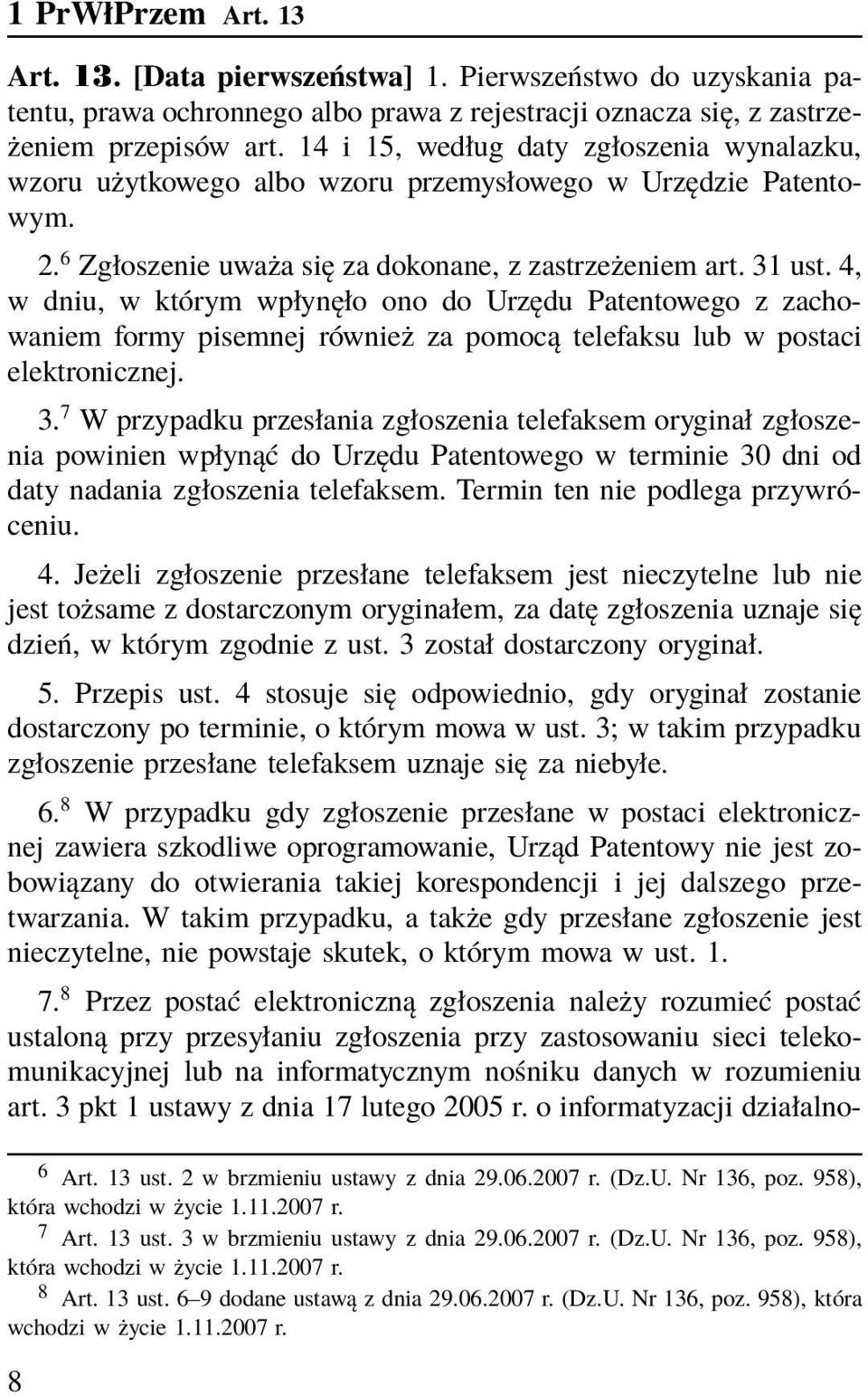 4, w dniu, w którym wpłynęło ono do Urzędu Patentowego z zachowaniem formy pisemnej również za pomocą telefaksu lub w postaci elektronicznej. 3.