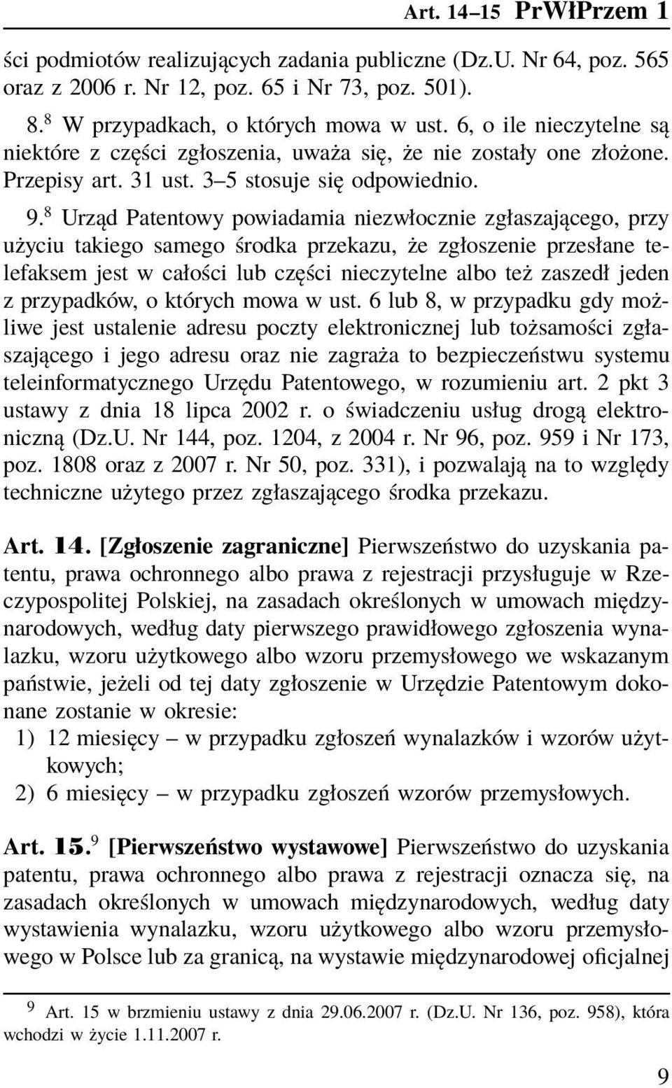 8 Urząd Patentowy powiadamia niezwłocznie zgłaszającego, przy użyciu takiego samego środka przekazu, że zgłoszenie przesłane telefaksem jest w całości lub części nieczytelne albo też zaszedł jeden z