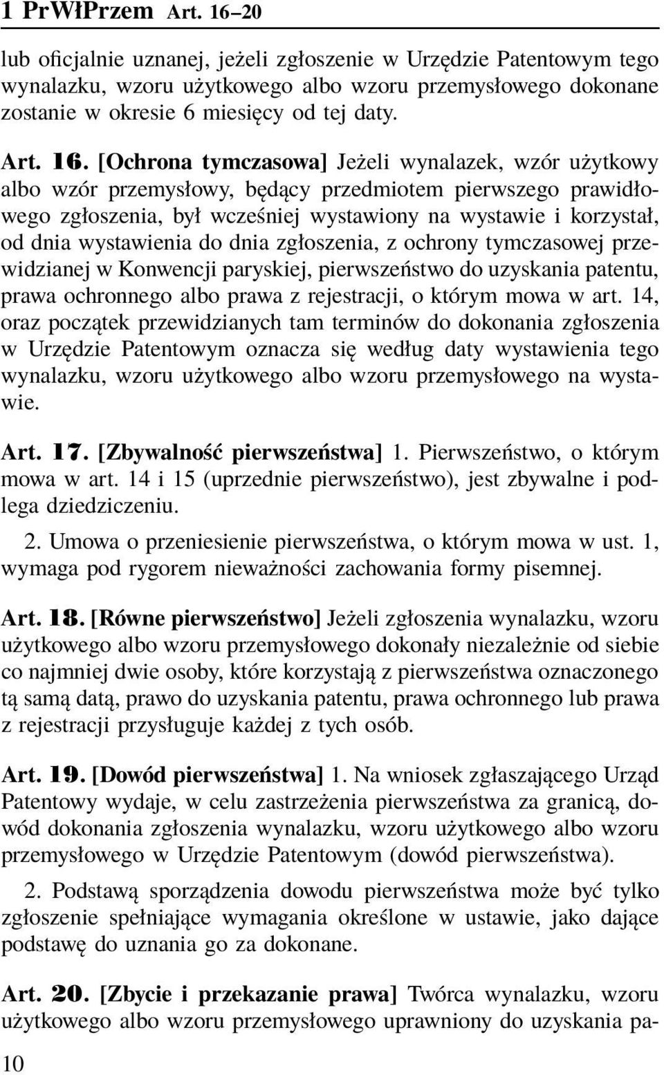 [Ochrona tymczasowa] Jeżeli wynalazek, wzór użytkowy albo wzór przemysłowy, będący przedmiotem pierwszego prawidłowego zgłoszenia, był wcześniej wystawiony na wystawie i korzystał, od dnia