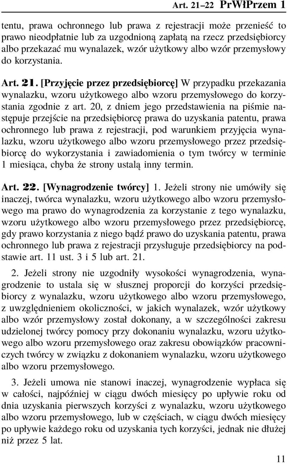 20, z dniem jego przedstawienia na piśmie następuje przejście na przedsiębiorcę prawa do uzyskania patentu, prawa ochronnego lub prawa z rejestracji, pod warunkiem przyjęcia wynalazku, wzoru