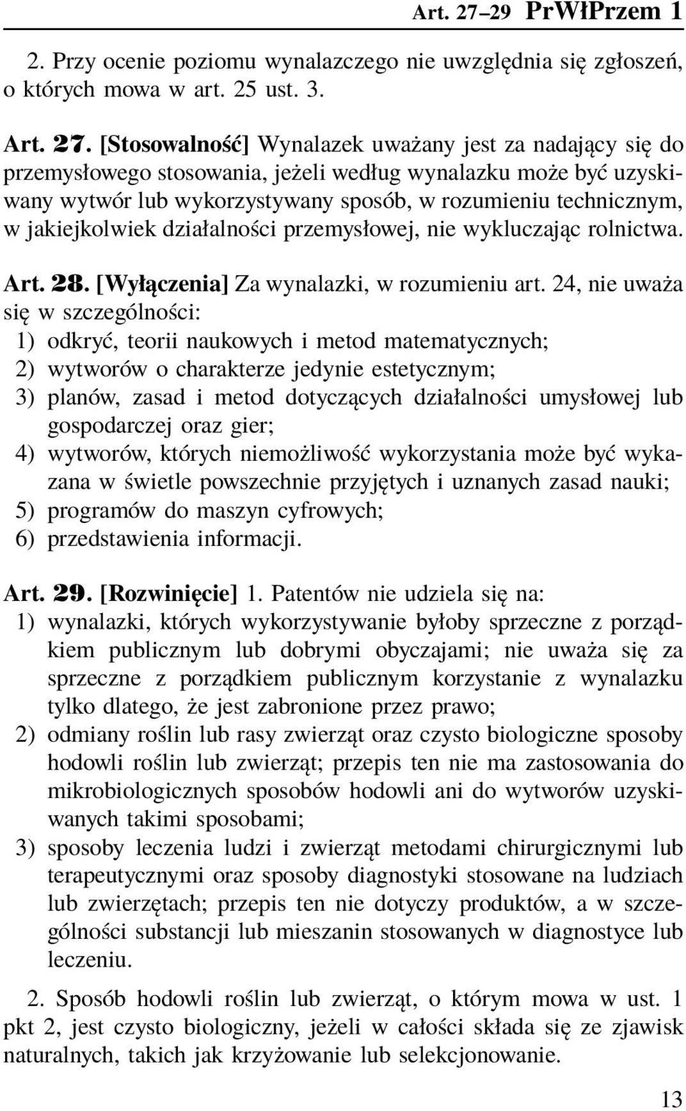 [Stosowalność] Wynalazek uważany jest za nadający się do przemysłowego stosowania, jeżeli według wynalazku może być uzyskiwany wytwór lub wykorzystywany sposób, w rozumieniu technicznym, w