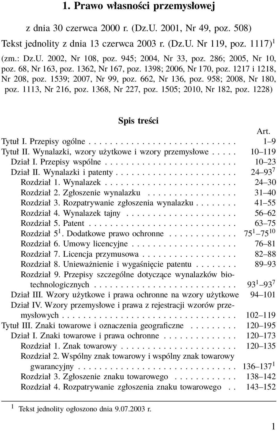 1113, Nr 216, poz. 1368, Nr 227, poz. 1505; 2010, Nr 182, poz. 1228) Spis treści Art. TytułI.Przepisyogólne... 1 9 Tytuł II. Wynalazki, wzory użytkowe i wzory przemysłowe..... 10 119 Dział I.