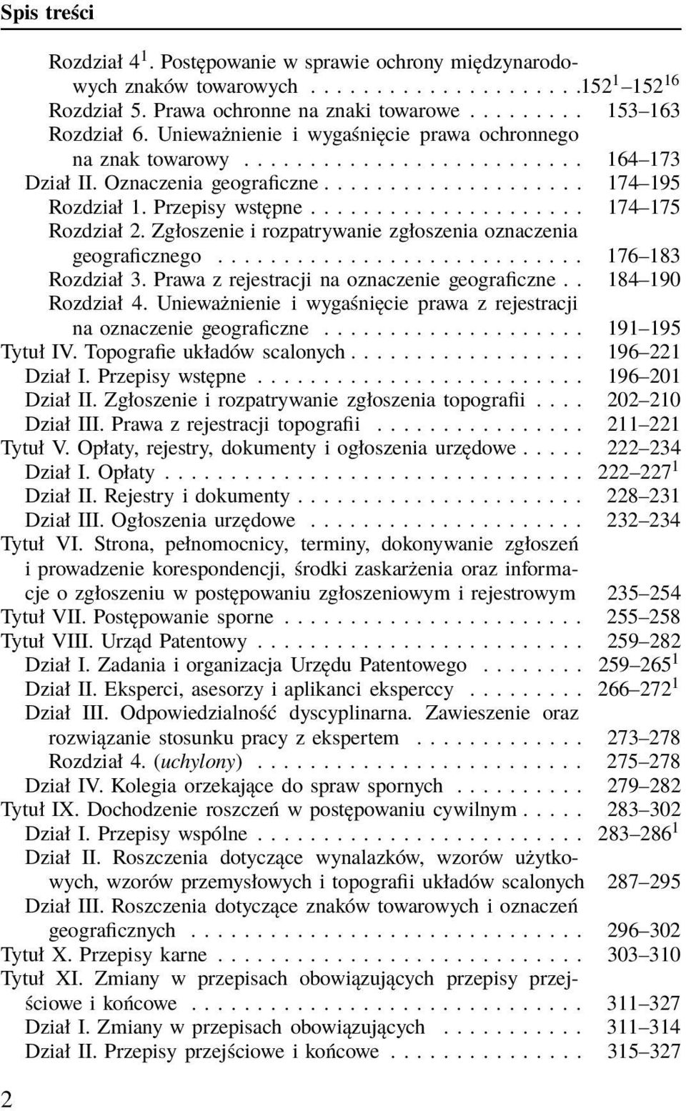 .................... 174 175 Rozdział 2. Zgłoszenie i rozpatrywanie zgłoszenia oznaczenia geograficznego............................ 176 183 Rozdział 3. Prawa z rejestracji na oznaczenie geograficzne.