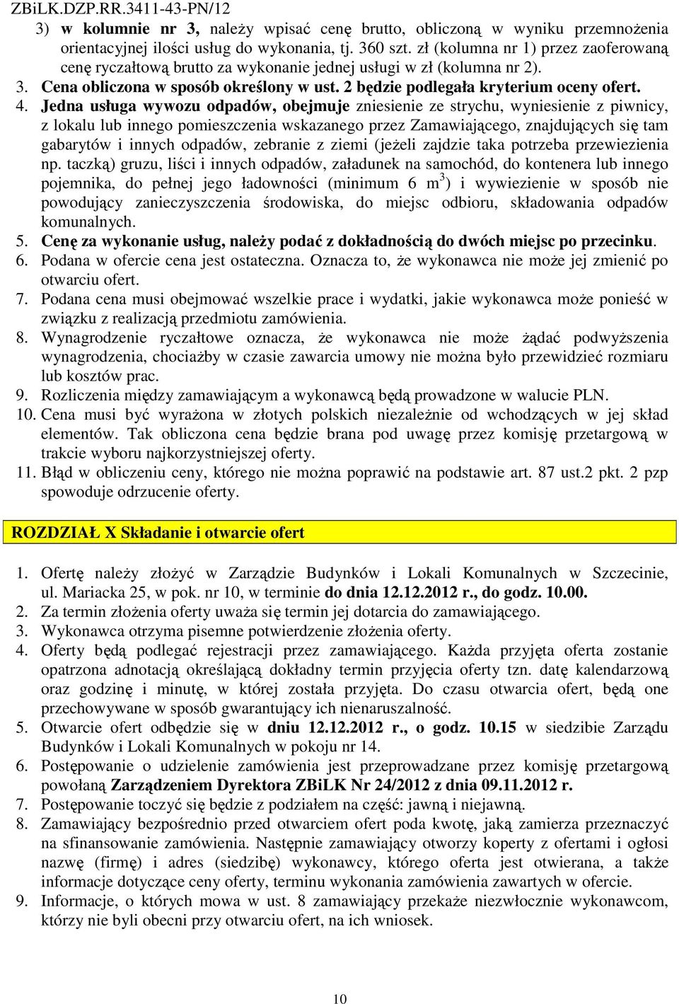 Jedna usługa wywozu odpadów, obejmuje zniesienie ze strychu, wyniesienie z piwnicy, z lokalu lub innego pomieszczenia wskazanego przez Zamawiającego, znajdujących się tam gabarytów i innych odpadów,