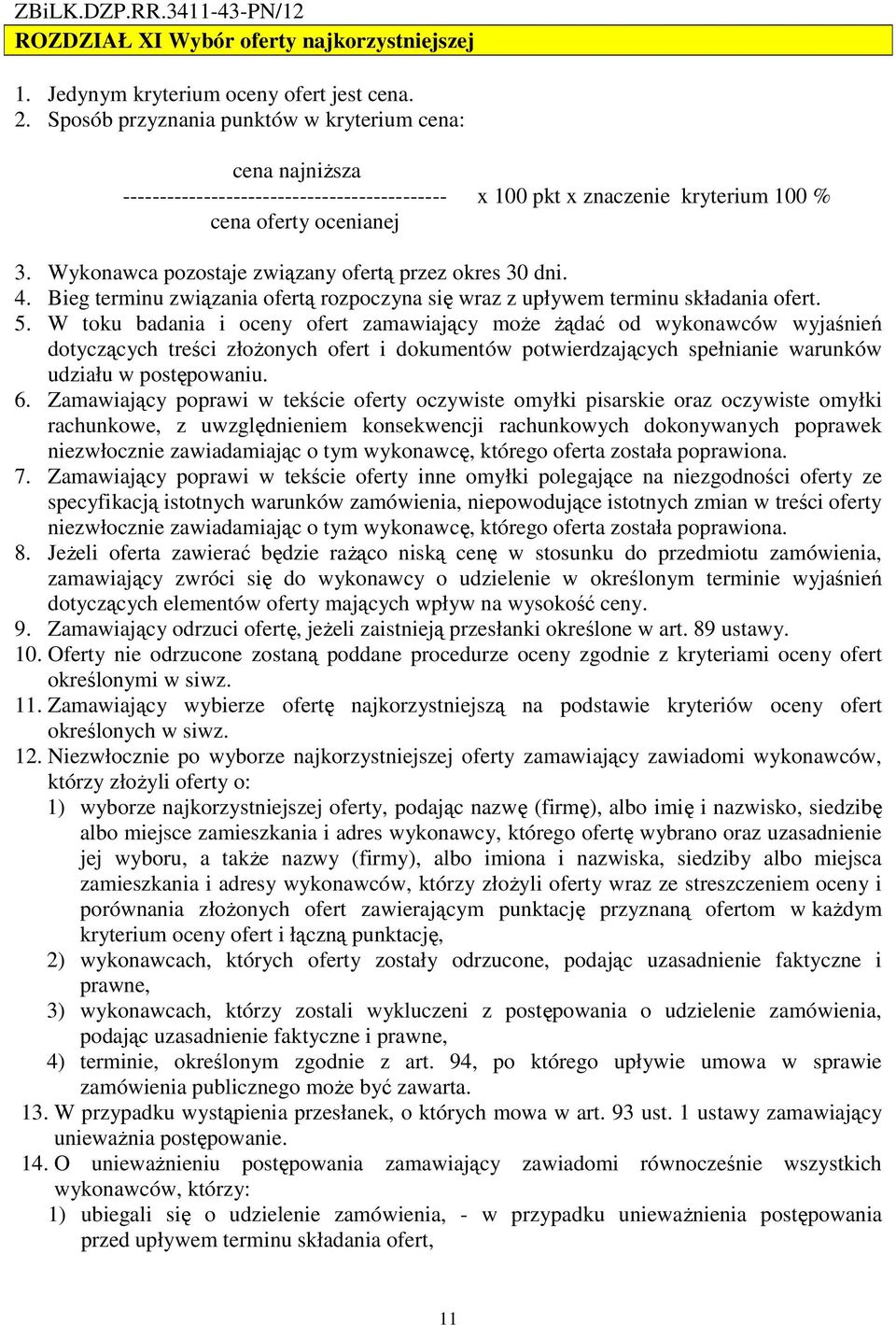 Wykonawca pozostaje związany ofertą przez okres 30 dni. 4. Bieg terminu związania ofertą rozpoczyna się wraz z upływem terminu składania ofert. 5.