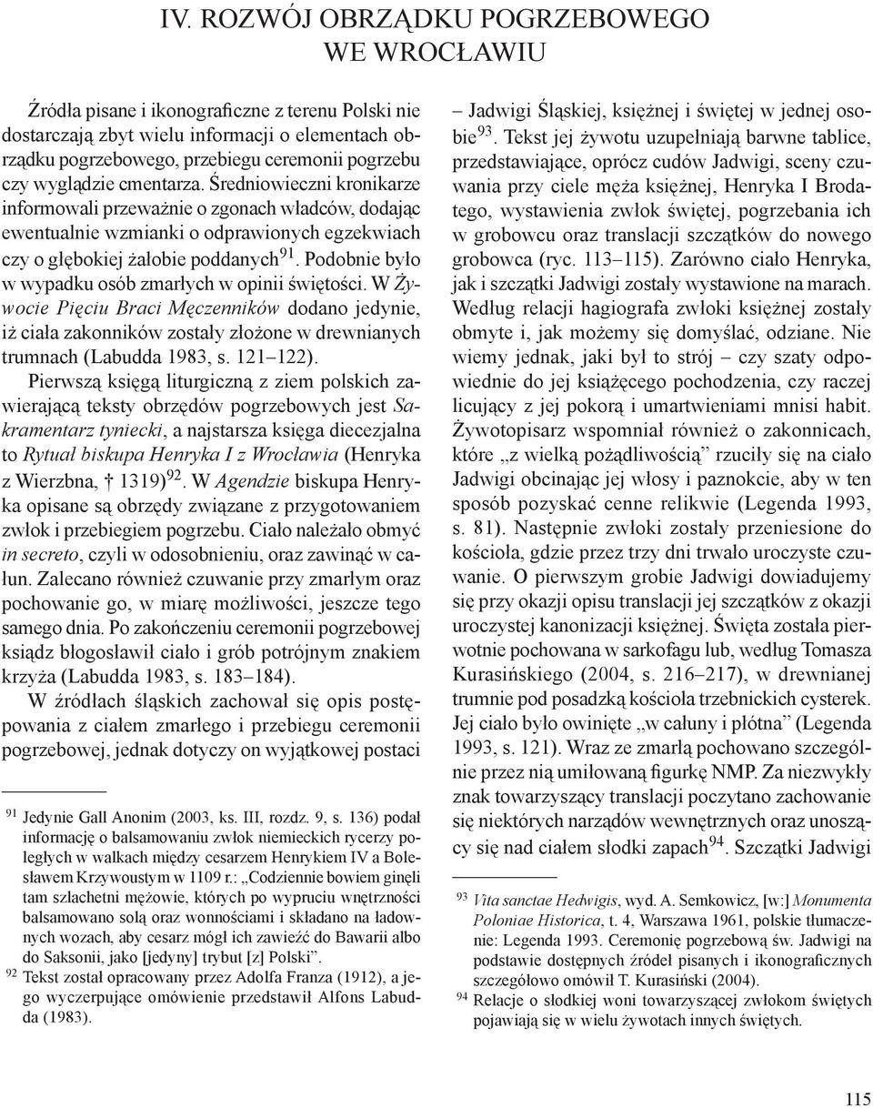 Podobnie było w wypadku osób zmarłych w opinii świętości. W Żywocie Pięciu Braci Męczenników dodano jedynie, iż ciała zakonników zostały złożone w drewnianych trumnach (Labudda 1983, s. 121 122).