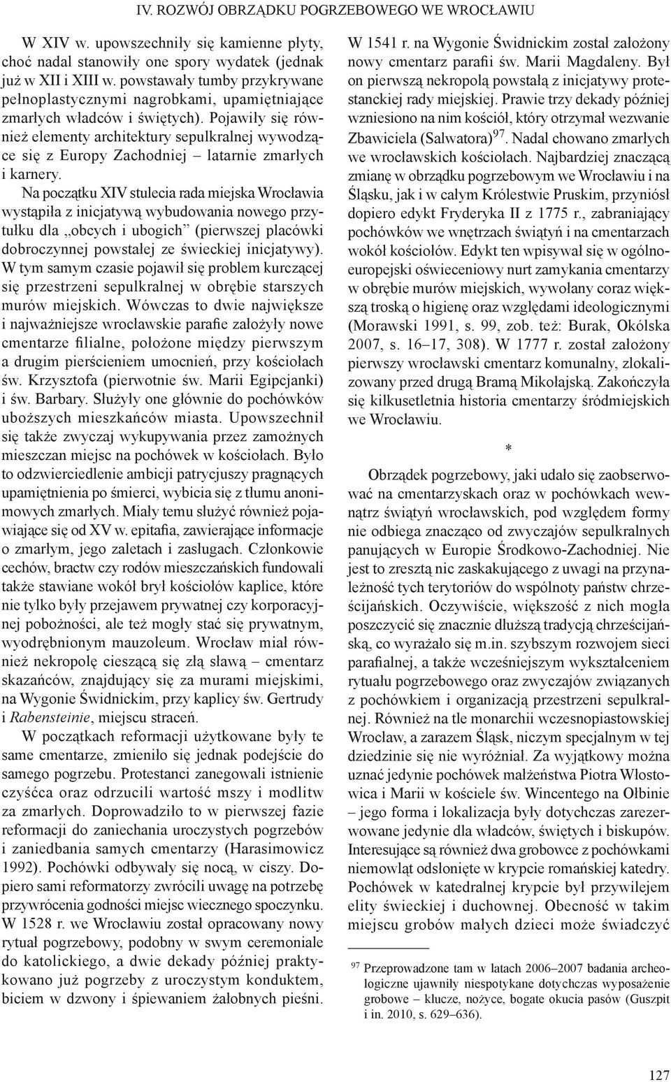 Pojawiły się również elementy architektury sepulkralnej wywodzące się z Europy Zachodniej latarnie zmarłych i karnery.