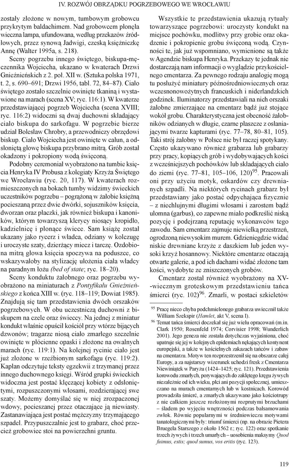 Sceny pogrzebu innego świętego, biskupa-męczennika Wojciecha, ukazano w kwaterach Drzwi Gnieźnieńskich z 2. poł. XII w. (Sztuka polska 1971, t. 2, s. 690 691; Drzwi 1956, tabl. 72, 84 87).