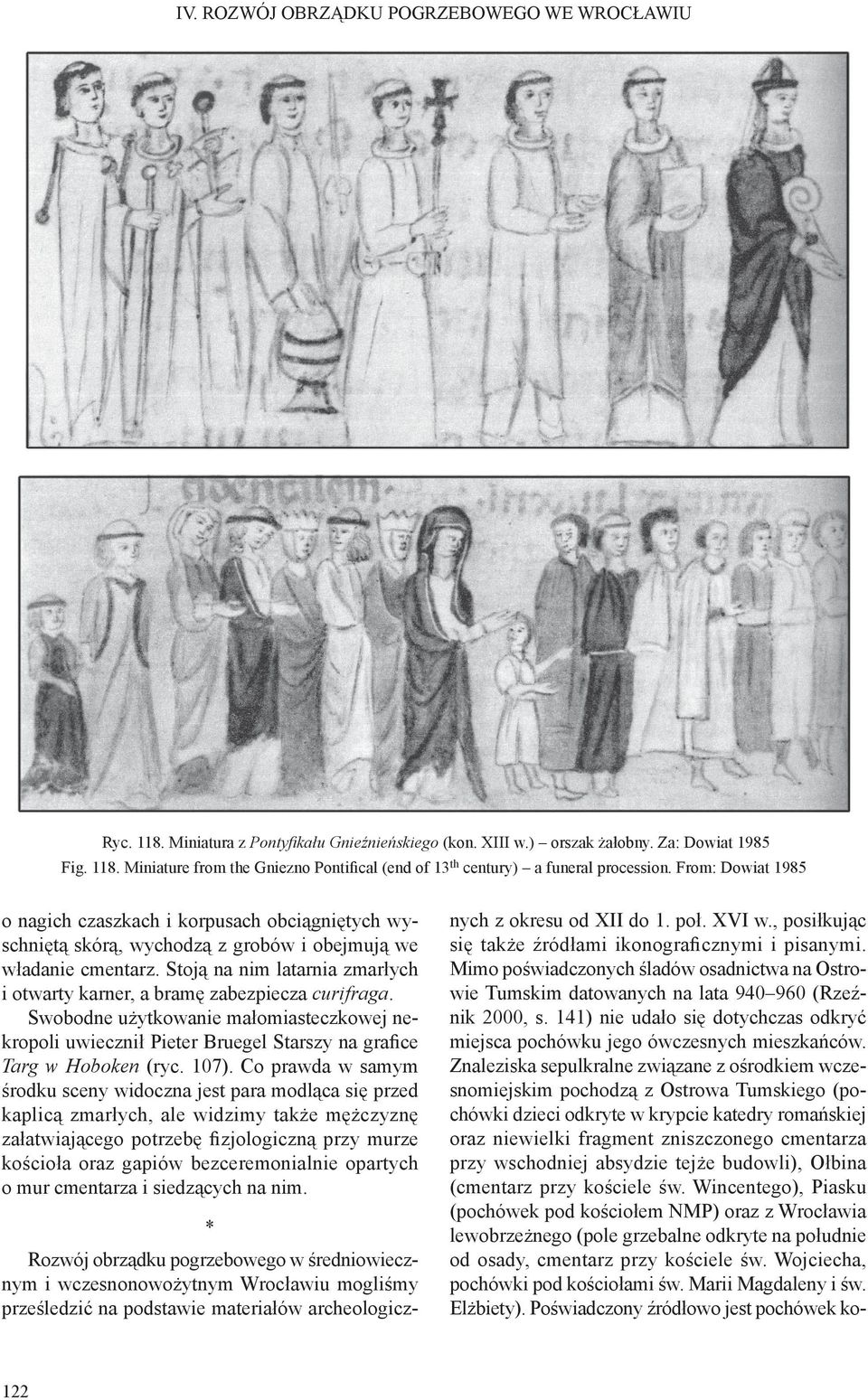 Stoją na nim latarnia zmarłych i otwarty karner, a bramę zabezpiecza curifraga. Swobodne użytkowanie małomiasteczkowej nekropoli uwiecznił Pieter Bruegel Starszy na graﬁce Targ w Hoboken (ryc. 107).