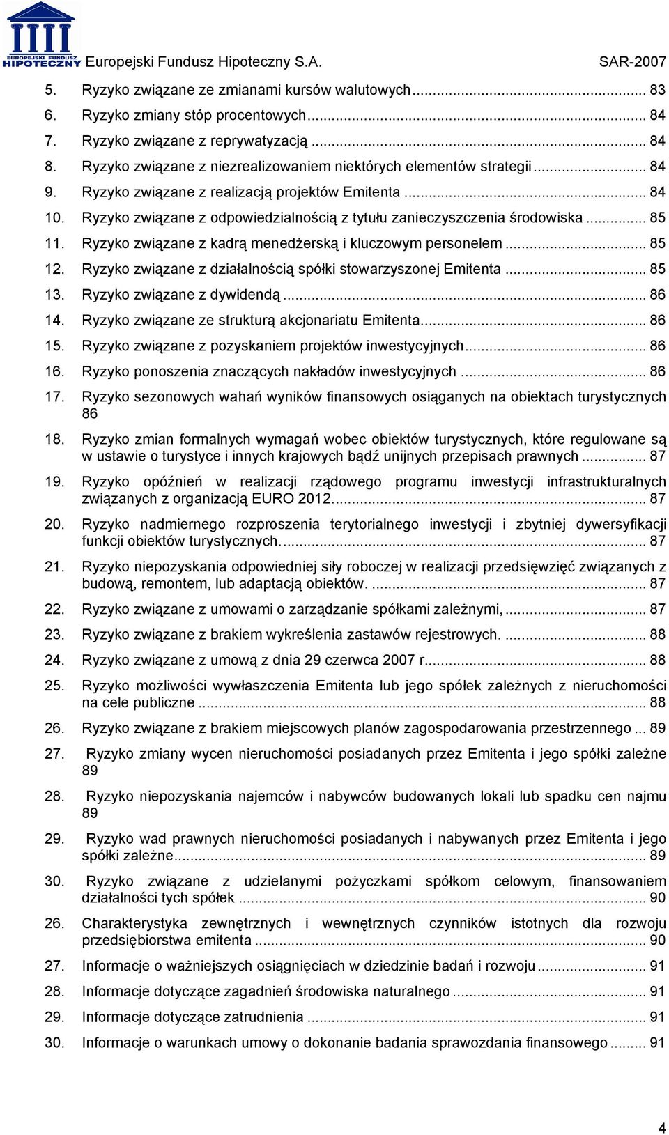 Ryzyko związane z odpowiedzialnością z tytułu zanieczyszczenia środowiska... 85 11. Ryzyko związane z kadrą menedżerską i kluczowym personelem... 85 12.