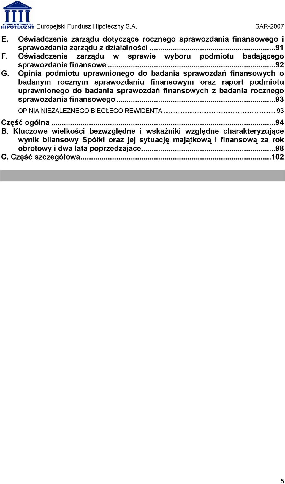 Opinia podmiotu uprawnionego do badania sprawozdań finansowych o badanym rocznym sprawozdaniu finansowym oraz raport podmiotu uprawnionego do badania sprawozdań finansowych z