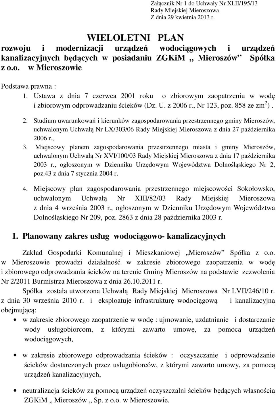 Ustawa z dnia 7 czerwca 2001 roku o zbiorowym zaopatrzeniu w wodę i zbiorowym odprowadzaniu ścieków (Dz. U. z 2006 r., Nr 123, poz. 858 ze zm 2 ). 2. Studium uwarunkowań i kierunków zagospodarowania przestrzennego gminy Mieroszów, uchwalonym Uchwałą Nr LX/303/06 Rady Miejskiej Mieroszowa z dnia 27 października 2006 r.