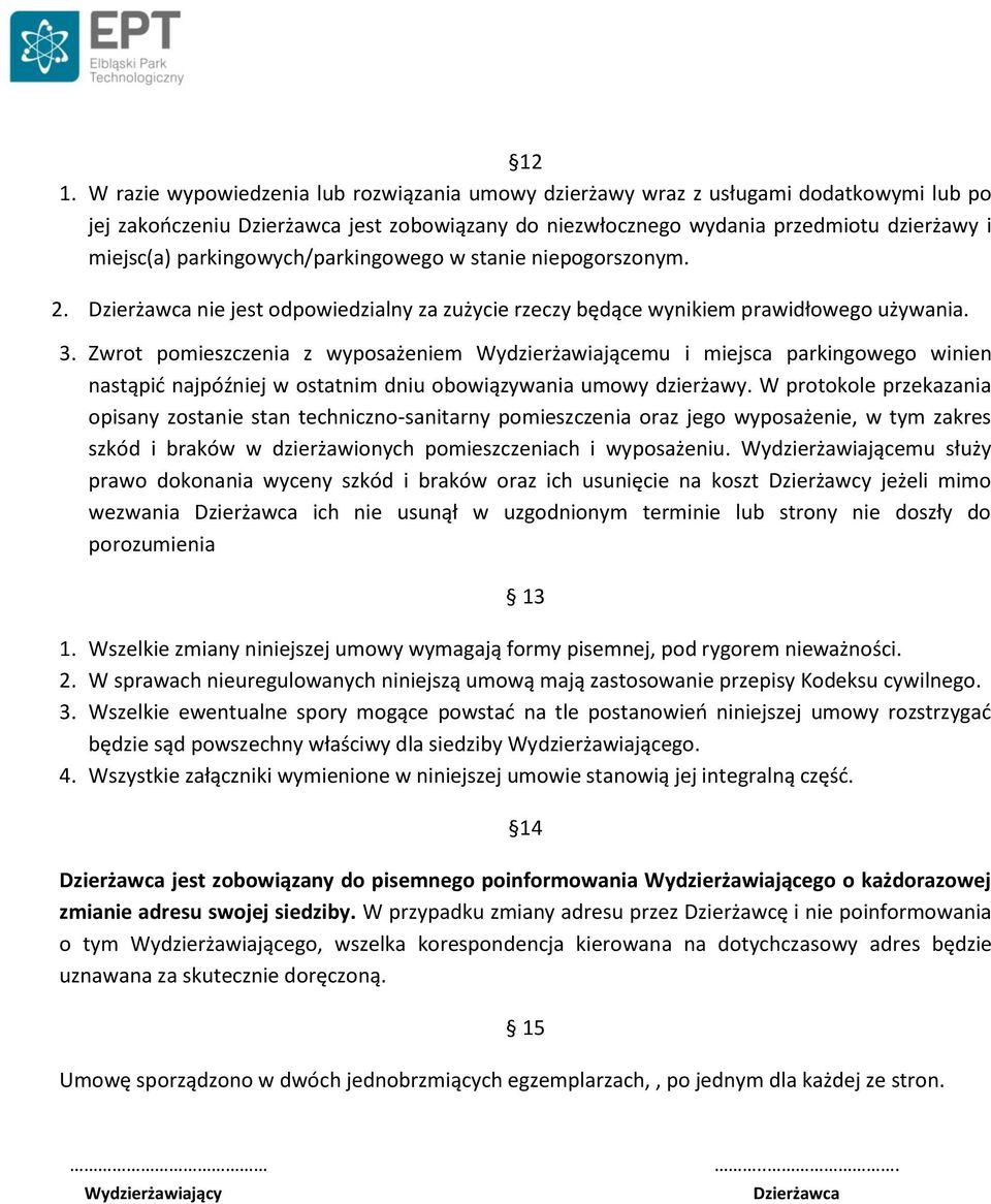 Zwrot pomieszczenia z wyposażeniem Wydzierżawiającemu i miejsca parkingowego winien nastąpić najpóźniej w ostatnim dniu obowiązywania umowy dzierżawy.