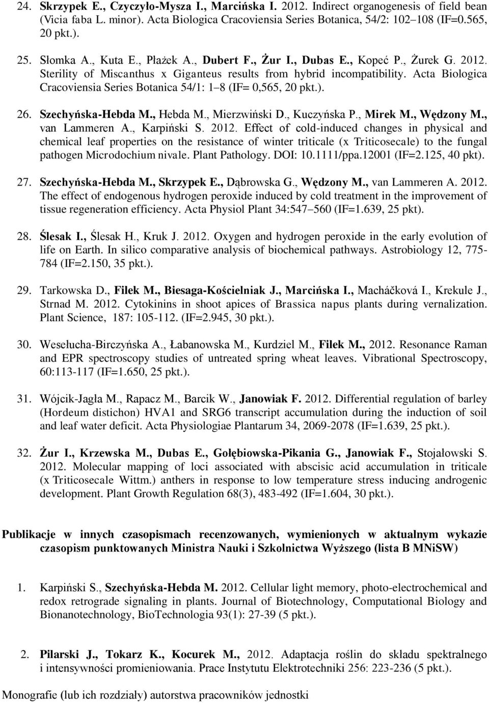 Acta Biologica Cracoviensia Series Botanica 54/1: 1 8 (IF= 0,565, 20 pkt.). 26. Szechyńska-Hebda M., Hebda M., Mierzwiński D., Kuczyńska P., Mirek M., Wędzony M., van Lammeren A., Karpiński S. 2012.