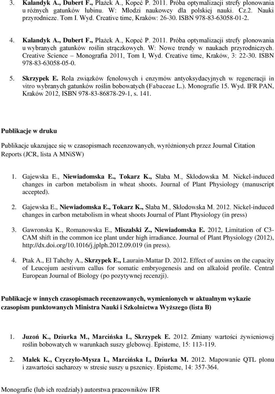 W: Nowe trendy w naukach przyrodniczych. Creative Science Monografia 2011, Tom I, Wyd. Creative time, Kraków, 3: 22-30. ISBN 978-83-63058-05-0. 5. Skrzypek E.