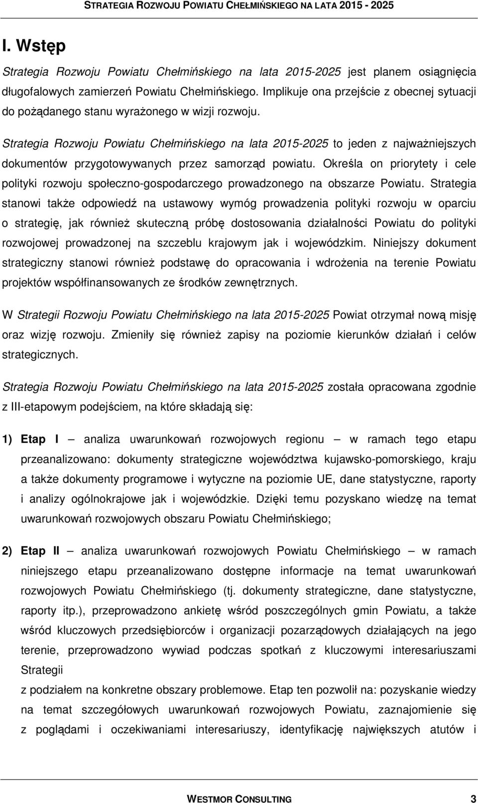Strategia Rozwoju Powiatu Chełmińskiego na lata 2015-2025 to jeden z najwaŝniejszych dokumentów przygotowywanych przez samorząd powiatu.