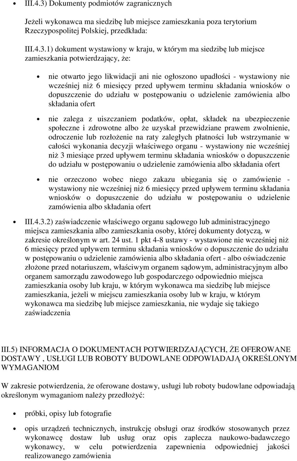 1) dokument wystawiony w kraju, w którym ma siedzibę lub miejsce zamieszkania potwierdzający, że: nie otwarto jego likwidacji ani nie ogłoszono upadłości - wystawiony nie wcześniej niż 6 miesięcy