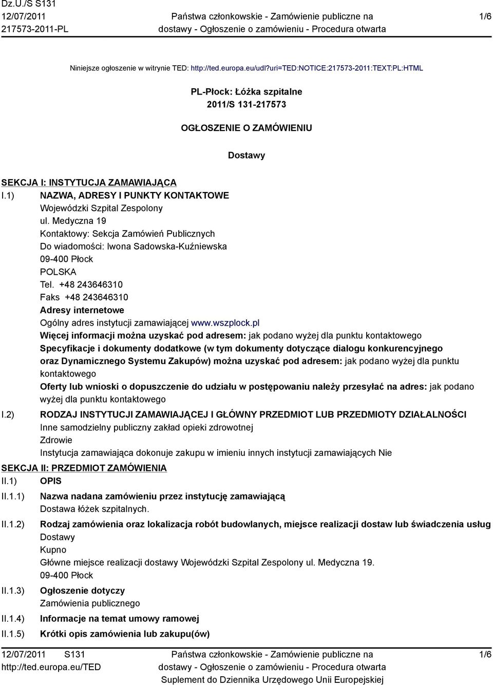 1) NAZWA, ADRESY I PUNKTY KONTAKTOWE Wojewódzki Szpital Zespolony ul. Medyczna 19 Kontaktowy: Sekcja Zamówień Publicznych Do wiadomości: Iwona Sadowska-Kuźniewska 09-400 Płock POLSKA Tel.