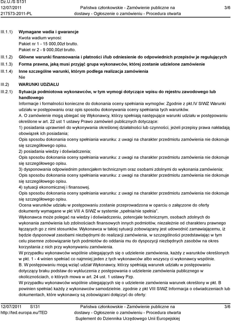 szczególne warunki, którym podlega realizacja zamówienia WARUNKI UDZIAŁU Sytuacja podmiotowa wykonawców, w tym wymogi dotyczące wpisu do rejestru zawodowego lub handlowego Informacje i formalności