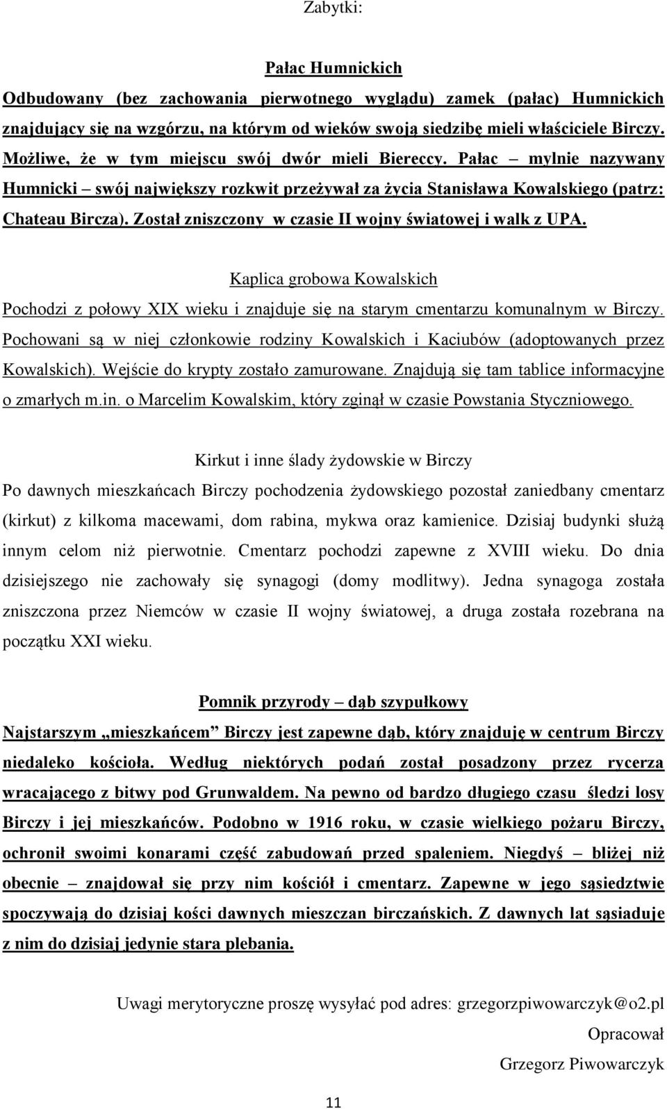 Został zniszczony w czasie II wojny światowej i walk z UPA. Kaplica grobowa Kowalskich Pochodzi z połowy XIX wieku i znajduje się na starym cmentarzu komunalnym w Birczy.