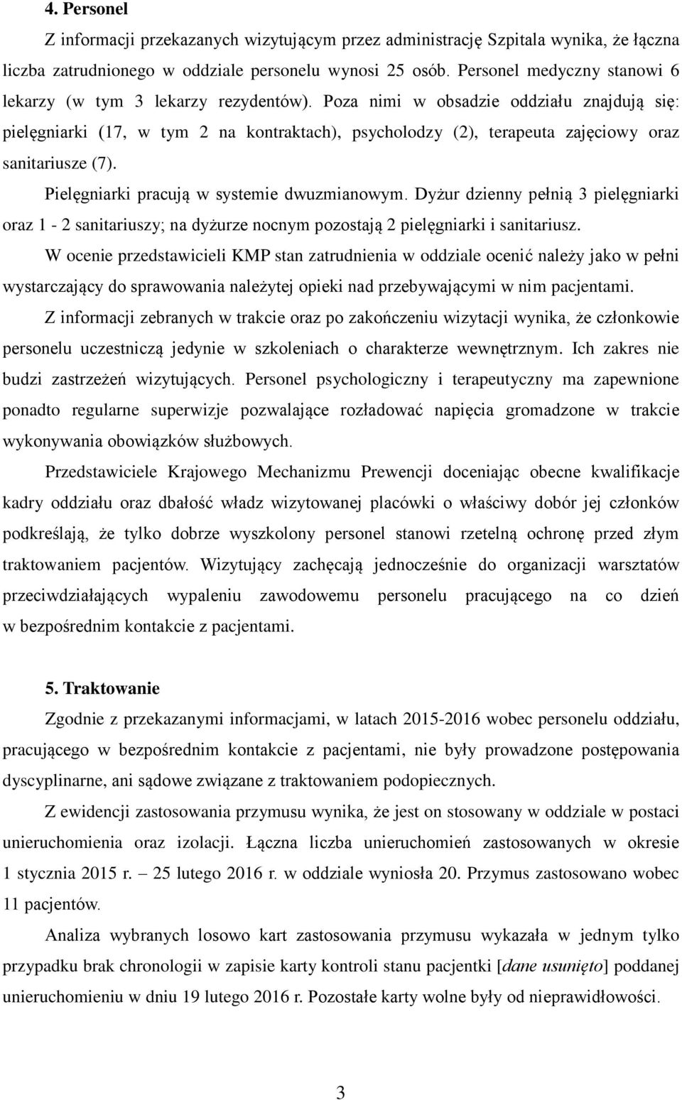 Poza nimi w obsadzie oddziału znajdują się: pielęgniarki (17, w tym 2 na kontraktach), psycholodzy (2), terapeuta zajęciowy oraz sanitariusze (7). Pielęgniarki pracują w systemie dwuzmianowym.