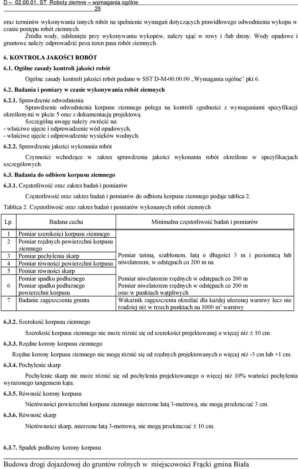 Ogólne zasady kontroli jakości robót Ogólne zasady kontroli jakości robót podano w SST D-M-00.00.00 Wymagania ogólne pkt 6. 6.2. Badania i pomiary w czasie wykonywania robót ziemnych 6.2.1.