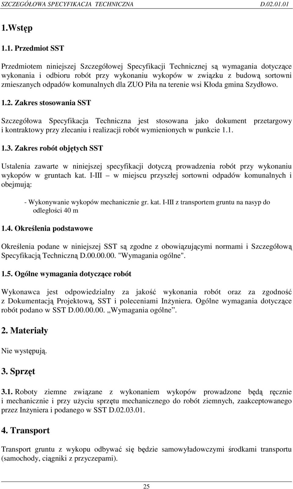 Zakres stosowania SST Szczegółowa Specyfikacja Techniczna jest stosowana jako dokument przetargowy i kontraktowy przy zlecaniu i realizacji robót wymienionych w punkcie 1.1. 1.3.