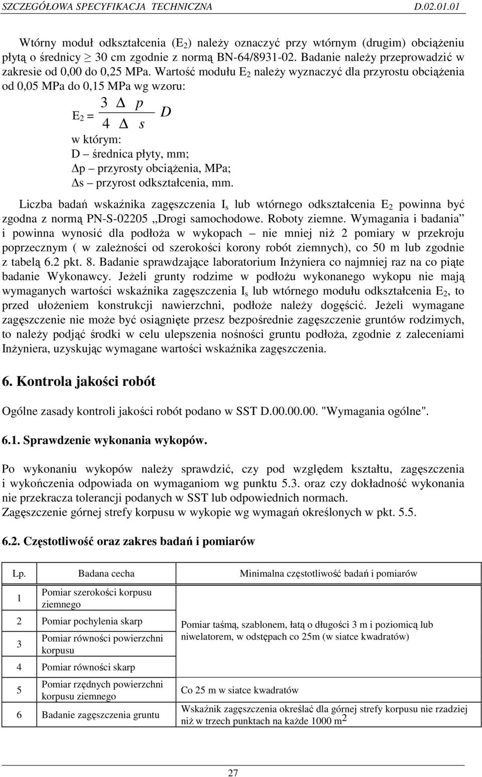 mm. Liczba badań wskaźnika zagęszczenia I s lub wtórnego odkształcenia E 2 powinna być zgodna z normą PN-S-02205 Drogi samochodowe. Roboty ziemne.