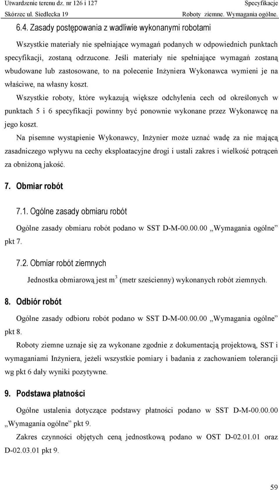 Wszystkie roboty, które wykazują większe odchylenia cech od określonych w punktach 5 i 6 specyfikacji powinny być ponownie wykonane przez Wykonawcę na jego koszt.