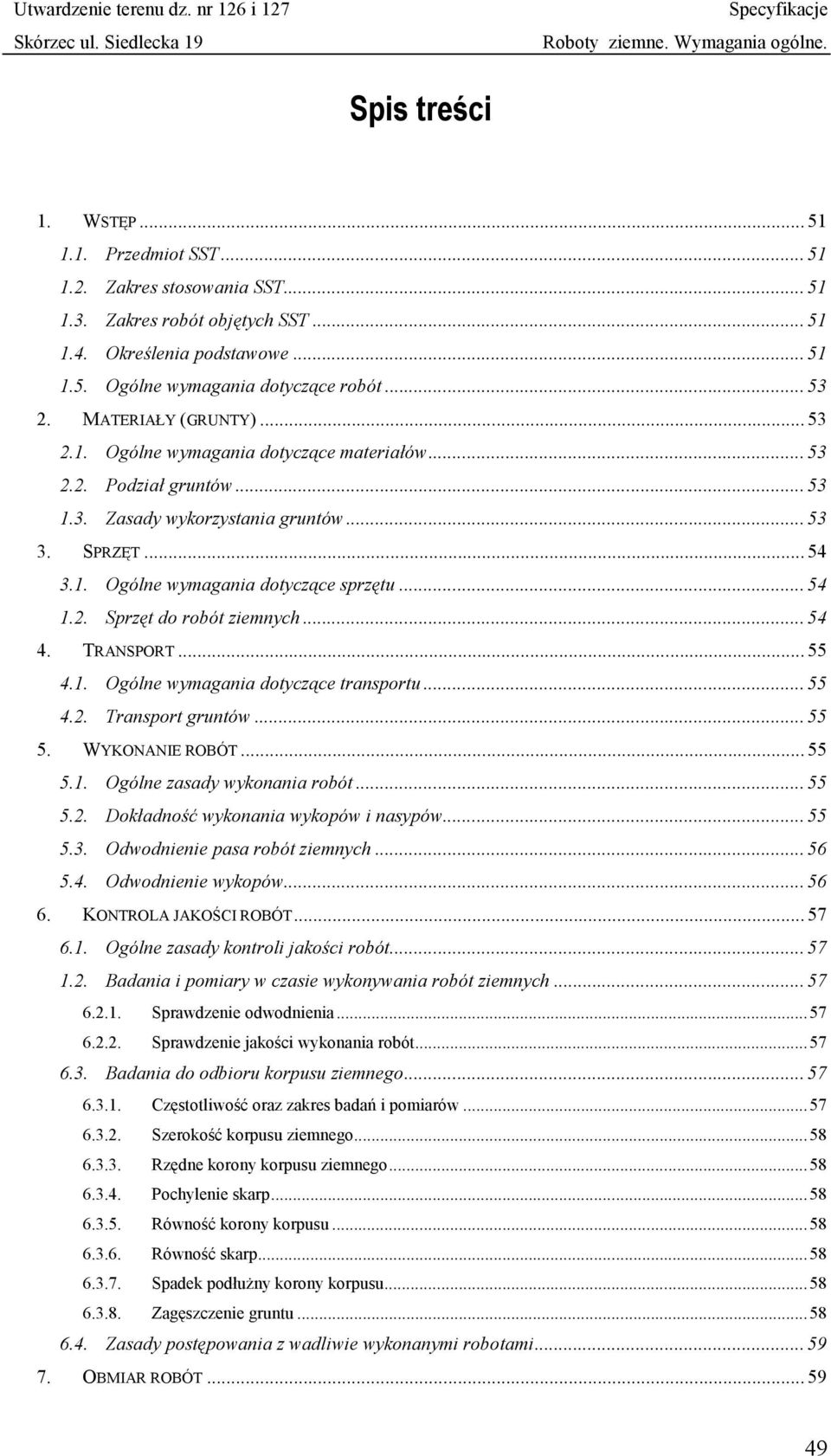 .. 54 1.2. Sprzęt do robót ziemnych... 54 4. TRANSPORT... 55 4.1. Ogólne wymagania dotyczące transportu... 55 4.2. Transport gruntów... 55 5. WYKONANIE ROBÓT... 55 5.1. Ogólne zasady wykonania robót.