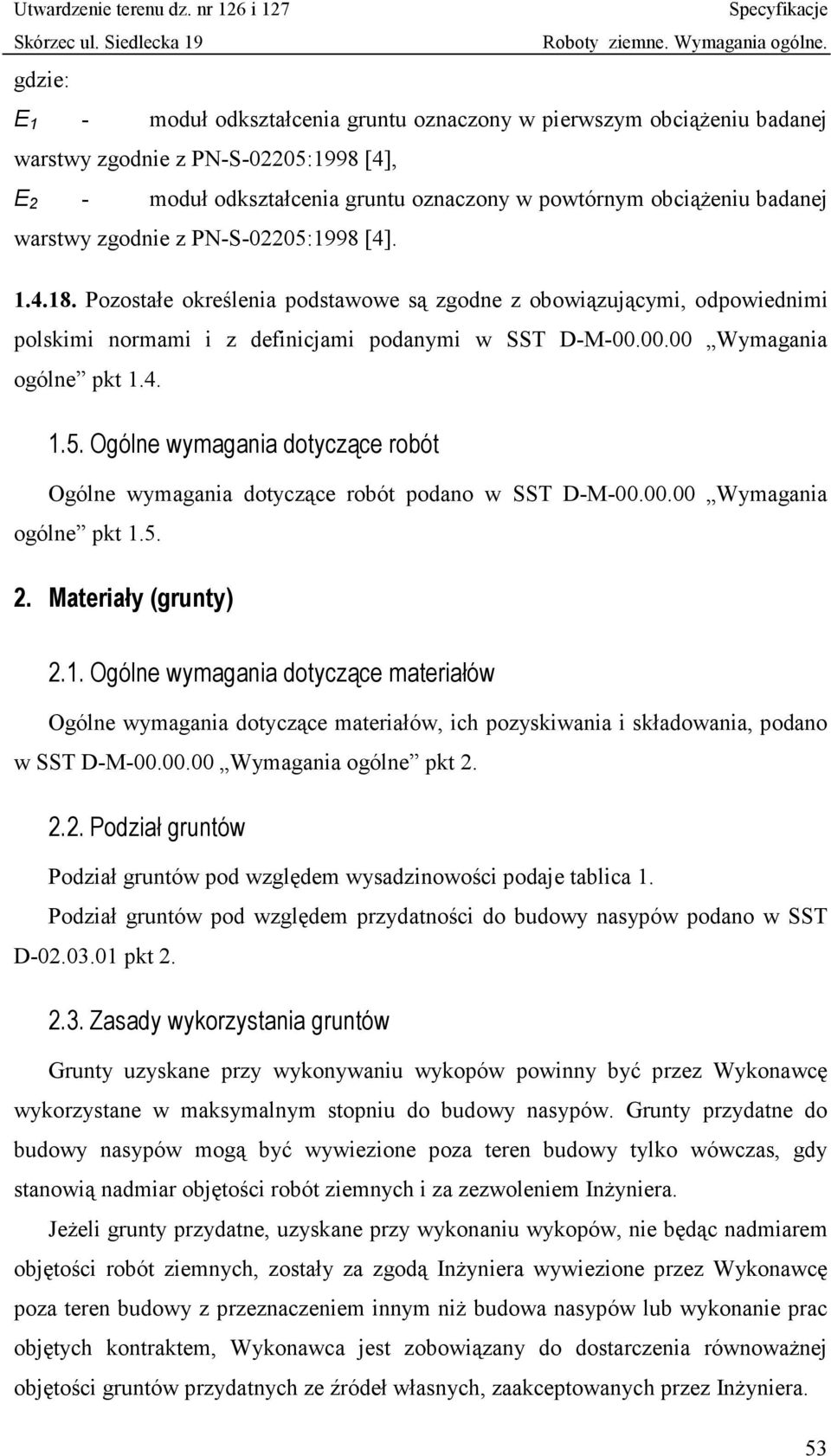 00.00 Wymagania ogólne pkt 1.4. 1.5. Ogólne wymagania dotyczące robót Ogólne wymagania dotyczące robót podano w SST D-M-00.00.00 Wymagania ogólne pkt 1.5. 2. Materiały (grunty) 2.1. Ogólne wymagania dotyczące materiałów Ogólne wymagania dotyczące materiałów, ich pozyskiwania i składowania, podano w SST D-M-00.