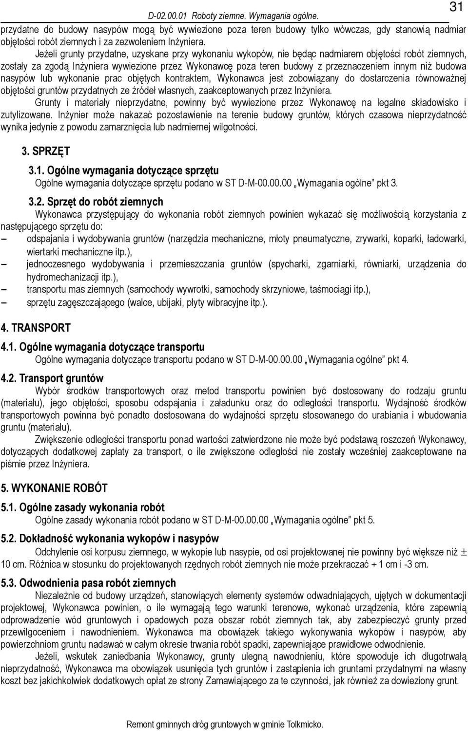 niŝ budowa nasypów lub wykonanie prac objętych kontraktem, Wykonawca jest zobowiązany do dostarczenia równowaŝnej objętości gruntów przydatnych ze źródeł własnych, zaakceptowanych przez InŜyniera.