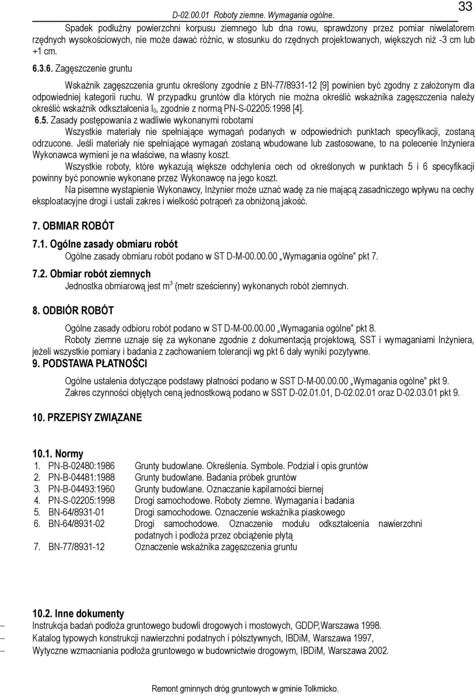 cm lub +1 cm. 6.3.6. Zagęszczenie gruntu Wskaźnik zagęszczenia gruntu określony zgodnie z BN-77/8931-12 [9] powinien być zgodny z załoŝonym dla odpowiedniej kategorii ruchu.