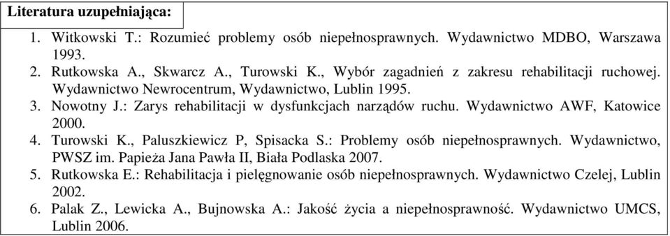 Wydawnictwo AWF, Katowice 2000. 4. Turowski K., Paluszkiewicz P, Spisacka S.: Problemy osób niepełnosprawnych. Wydawnictwo, PWSZ im. Papieża Jana Pawła II, Biała Podlaska 2007.