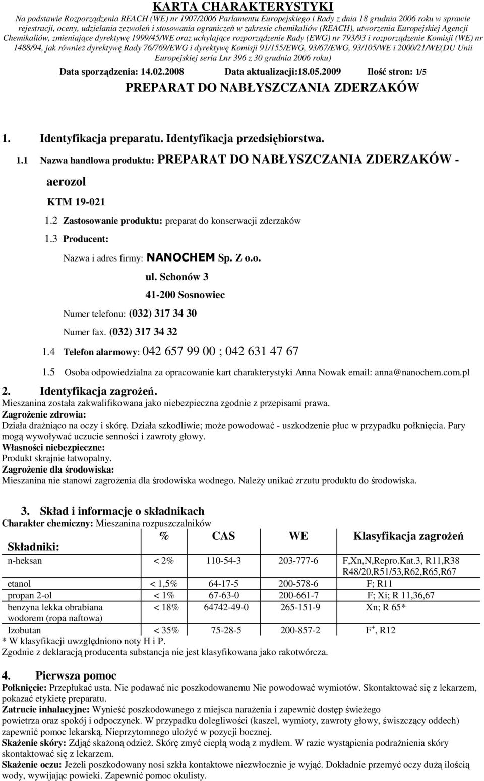 (032) 317 34 32 1.4 Telefon alarmowy: 042 657 99 00 ; 042 631 47 67 1.5 Osoba odpowiedzialna za opracowanie kart charakterystyki Anna Nowak email: anna@nanochem.com.pl 2. Identyfikacja zagroŝeń.