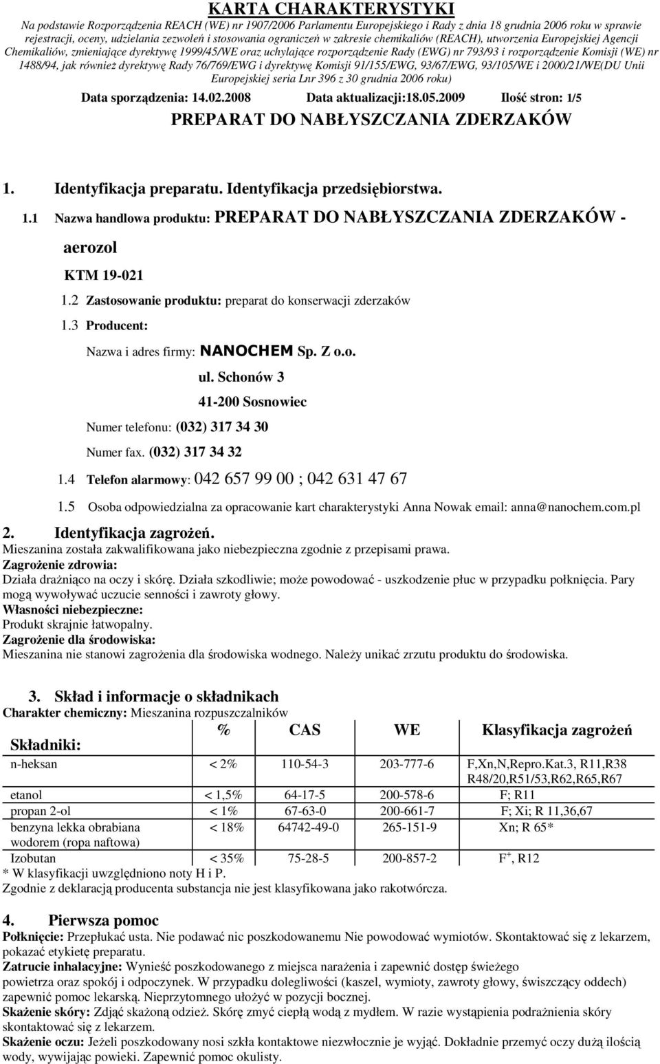 (032) 317 34 32 1.4 Telefon alarmowy: 042 657 99 00 ; 042 631 47 67 1.5 Osoba odpowiedzialna za opracowanie kart charakterystyki Anna Nowak email: anna@nanochem.com.pl 2. Identyfikacja zagroŝeń.