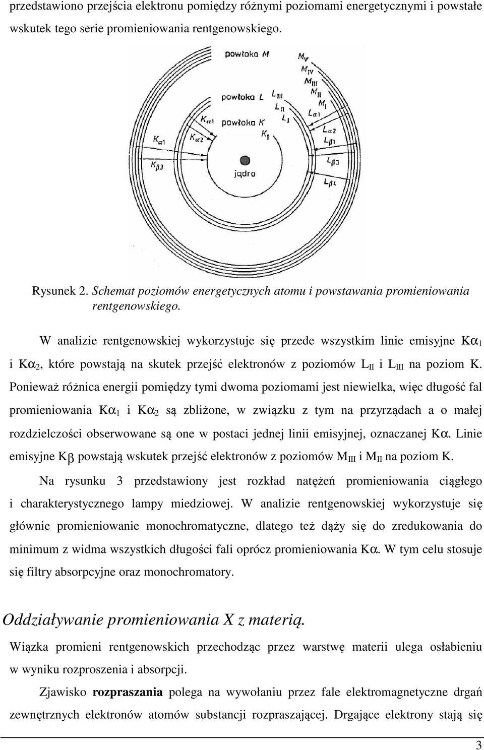 W analizie rentgenowskiej wykorzystuje się przede wszystkim linie emisyjne Kα 1 i Kα 2, które powstają na skutek przejść elektronów z poziomów L i L na poziom K.