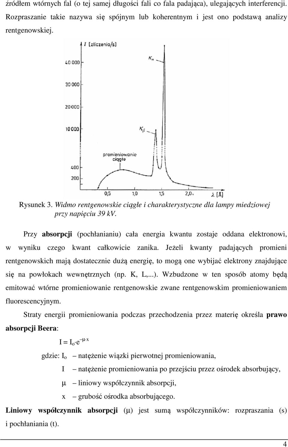 Przy absorpcji (pochłanianiu) cała energia kwantu zostaje oddana elektronowi, w wyniku czego kwant całkowicie zanika.