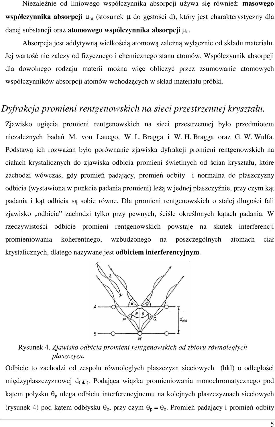 Współczynnik absorpcji dla dowolnego rodzaju materii można więc obliczyć przez zsumowanie atomowych współczynników absorpcji atomów wchodzących w skład materiału próbki.