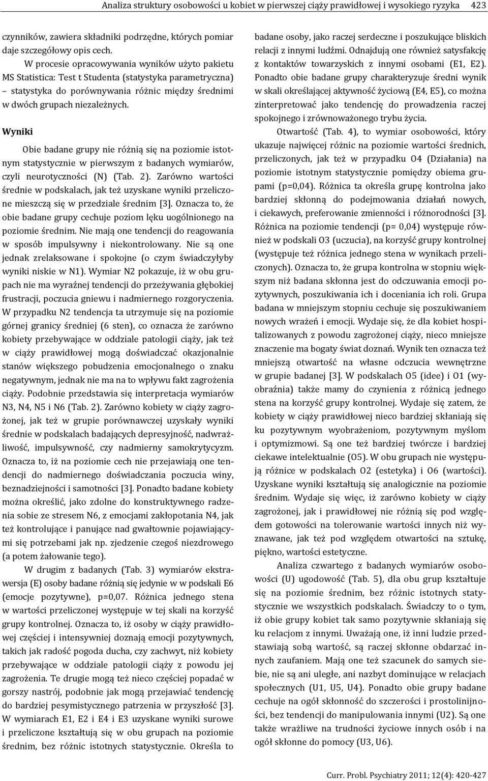 Wyniki Obie badane grupy nie różnią się na poziomie istotnym statystycznie w pierwszym z badanych wymiarów, czyli neurotyczności (N) (Tab. 2).