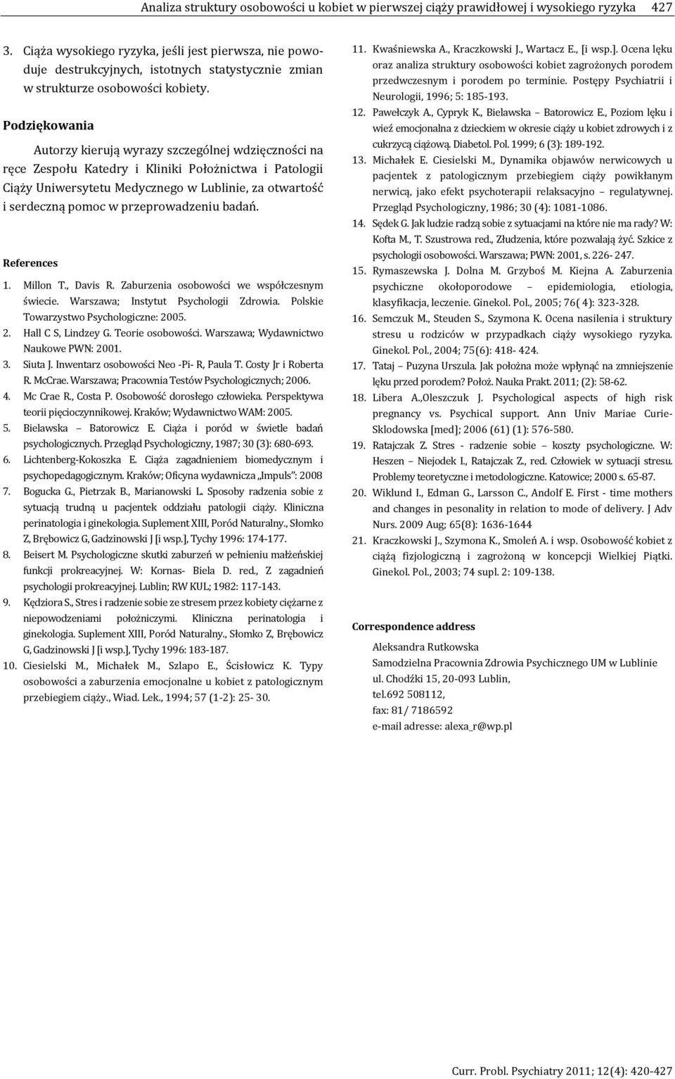 Podziękowania Autorzy kierują wyrazy szczególnej wdzięczności na ręce Zespołu Katedry i Kliniki Położnictwa i Patologii Ciąży Uniwersytetu Medycznego w Lublinie, za otwartość i serdeczną pomoc w