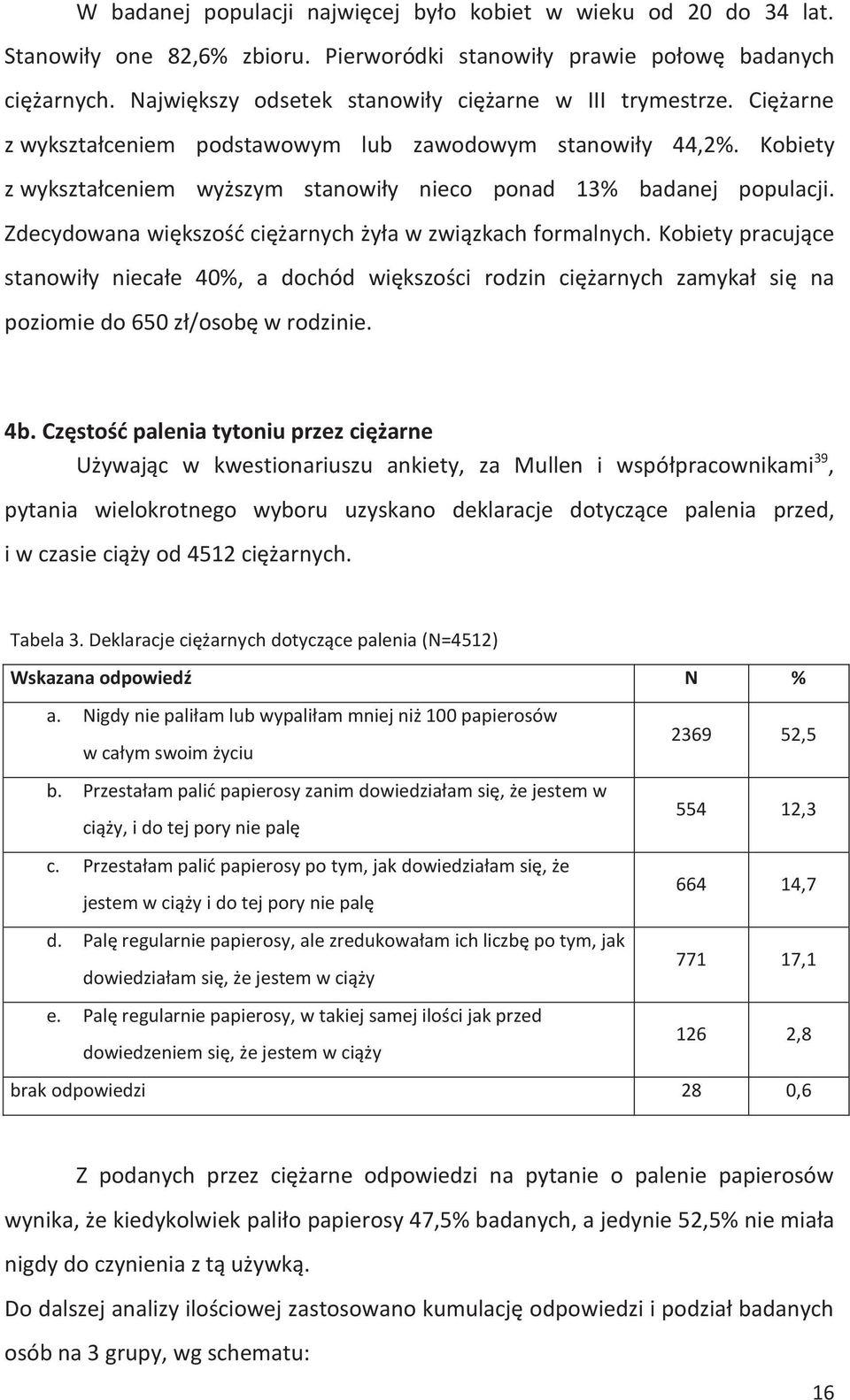 Kobiety z wykształceniem wyższym stanowiły nieco ponad 13% badanej populacji. Zdecydowana większość ciężarnych żyła w związkach formalnych.