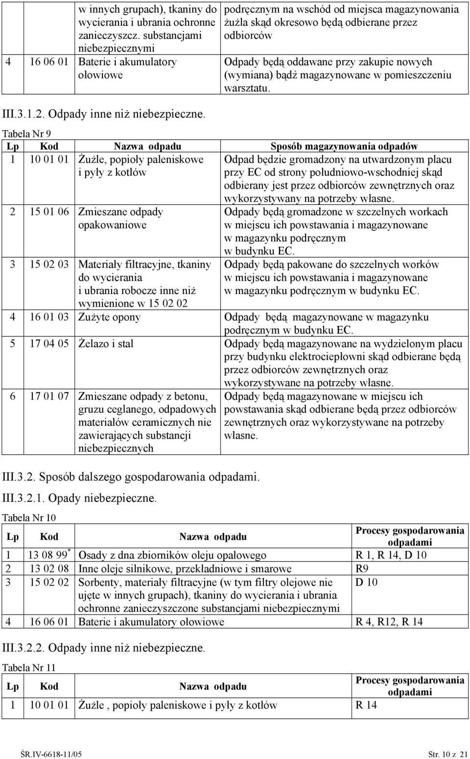 Tabela Nr 9 Lp Kod Nazwa odpadu Sposób magazynowania odpadów 1 10 01 01 Żużle, popioły paleniskowe i y z kotłów Odpad będzie gromadzony na utwardzonym placu przy EC od strony południowo-wschodniej