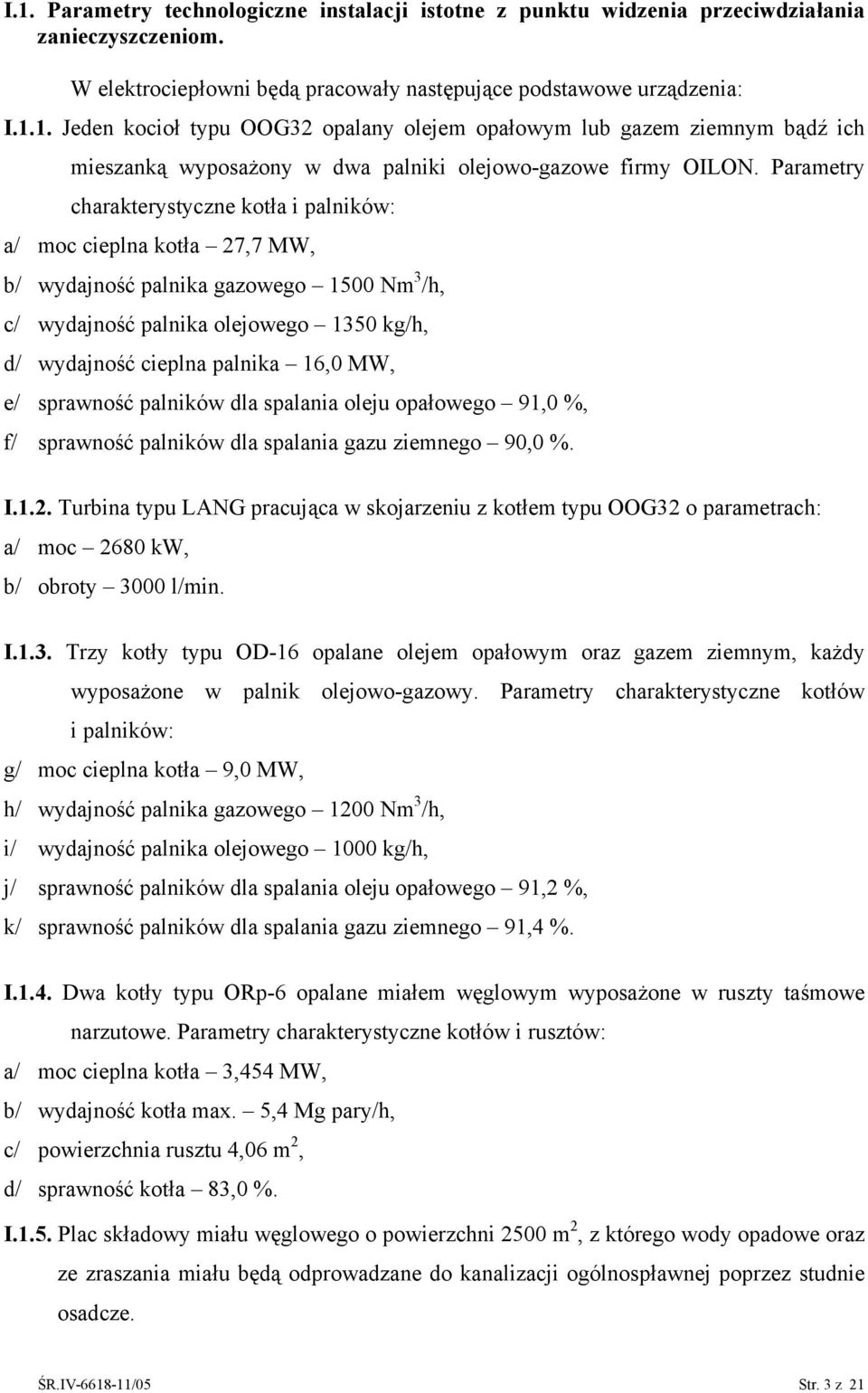 sprawność palników dla spalania oleju opałowego 91,0 %, f/ sprawność palników dla spalania gazu ziemnego 90,0 %. I.1.2.