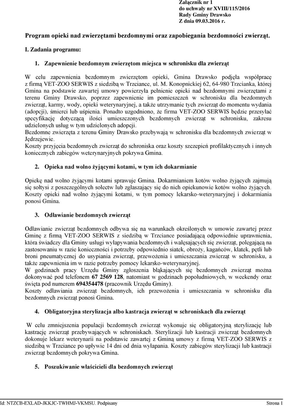 M. Konopnickiej 62, 64-980 Trzcianka, której Gmina na podstawie zawartej umowy powierzyła pełnienie opieki nad bezdomnymi zwierzętami z terenu Gminy Drawsko, poprzez zapewnienie im pomieszczeń w