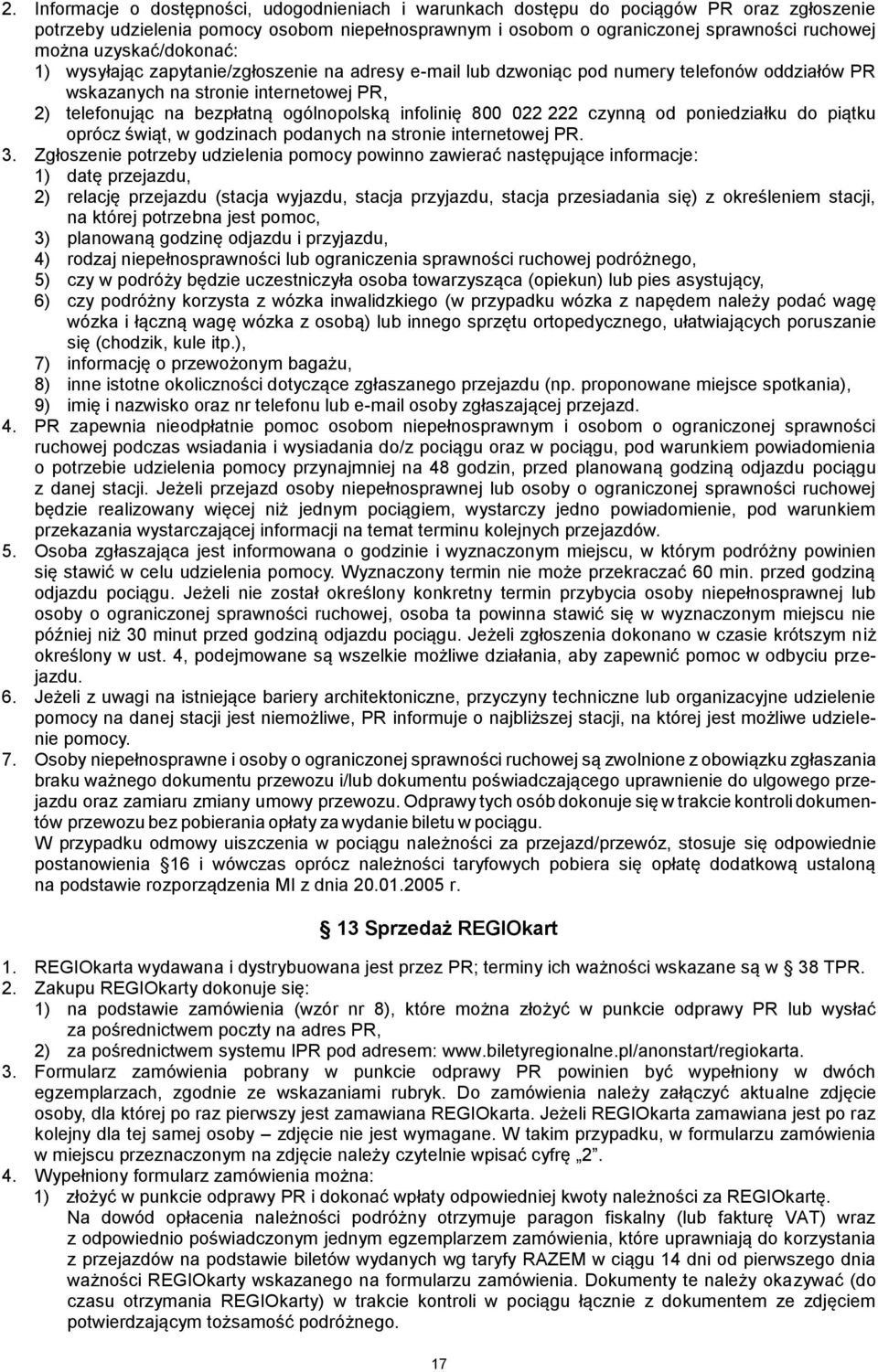 infolinię 800 022 222 czynną od poniedziałku do piątku oprócz świąt, w godzinach podanych na stronie internetowej PR. 3.