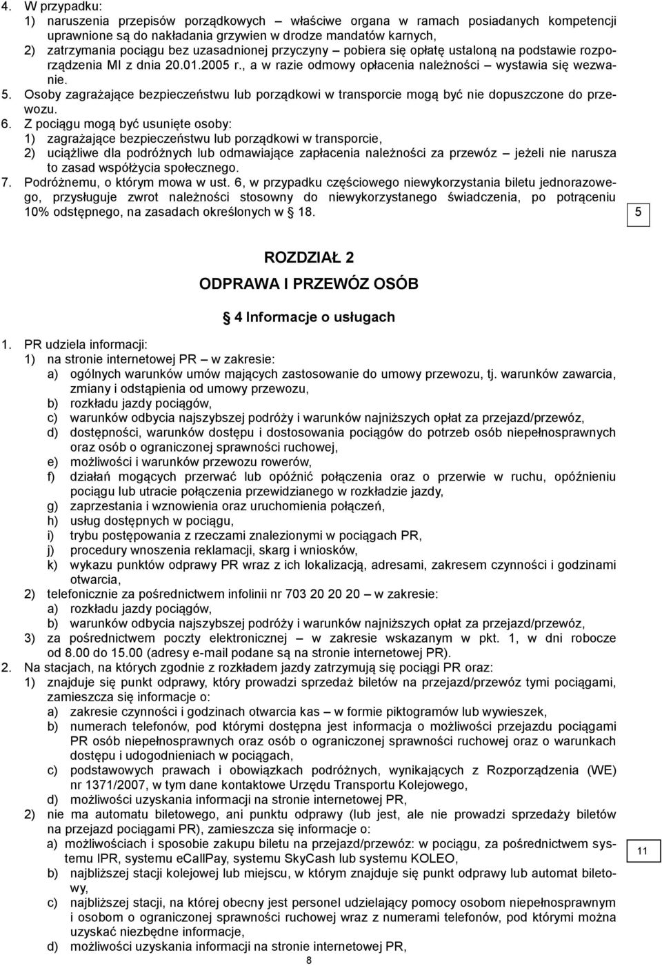 Osoby zagrażające bezpieczeństwu lub porządkowi w transporcie mogą być nie dopuszczone do przewozu. 6.