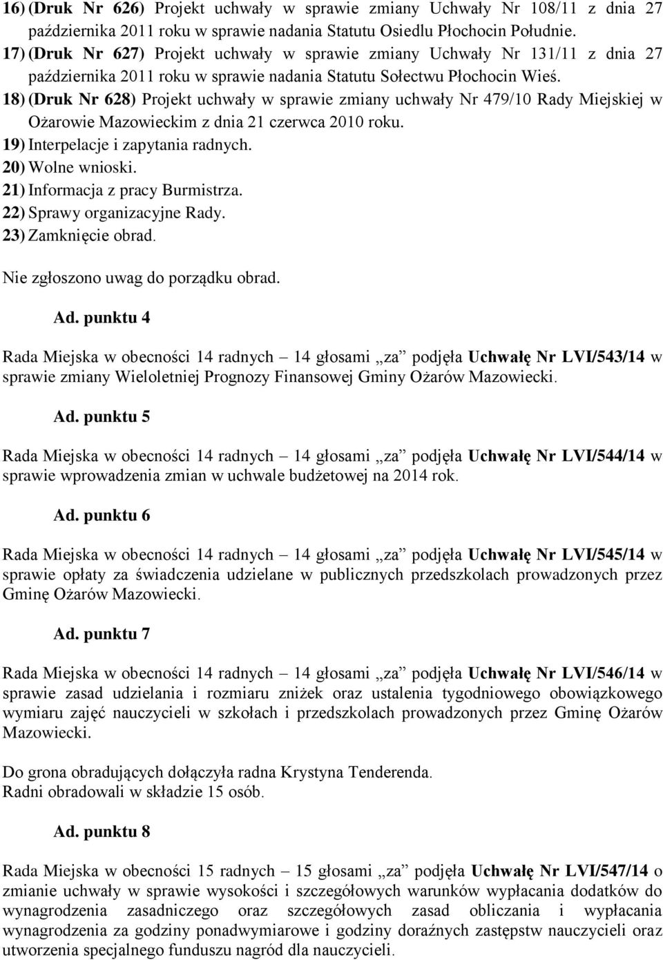 18) (Druk Nr 628) Projekt uchwały w sprawie zmiany uchwały Nr 479/10 Rady Miejskiej w Ożarowie Mazowieckim z dnia 21 czerwca 2010 roku. 19) Interpelacje i zapytania radnych. 20) Wolne wnioski.